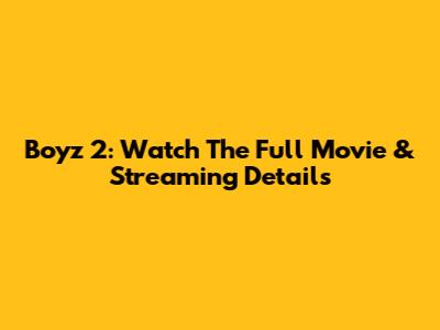 Boyz 2: Watch The Full Movie & Streaming Details