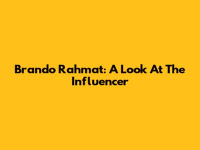 Brando Rahmat: A Look At The Influencer