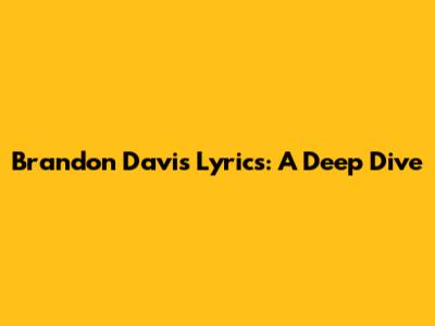 Brandon Davis Lyrics: A Deep Dive