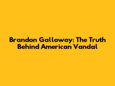 Brandon Galloway: The Truth Behind American Vandal