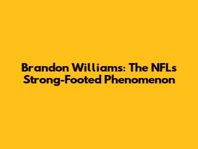 Brandon Williams: The NFL's Strong-Footed Phenomenon