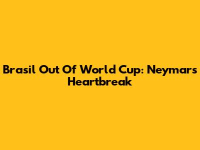 Brasil Out Of World Cup: Neymar's Heartbreak