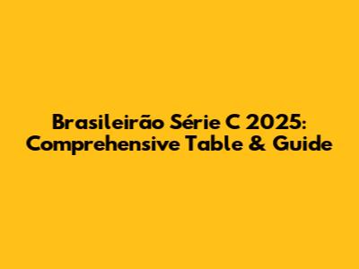 Brasileirão Série C 2025: Comprehensive Table & Guide