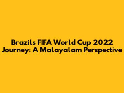 Brazil's FIFA World Cup 2022 Journey: A Malayalam Perspective