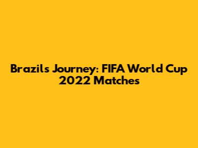 Brazil's Journey: FIFA World Cup 2022 Matches