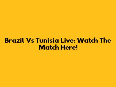 Brazil Vs Tunisia Live: Watch The Match Here!