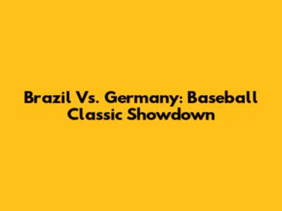 Brazil Vs. Germany: Baseball Classic Showdown