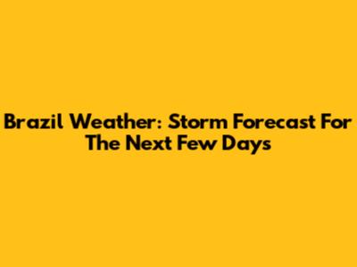 Brazil Weather: Storm Forecast For The Next Few Days