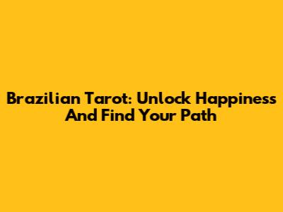 Brazilian Tarot: Unlock Happiness And Find Your Path