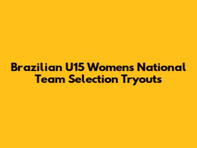 Brazilian U15 Women's National Team Selection Tryouts