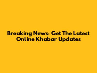 Breaking News: Get The Latest Online Khabar Updates