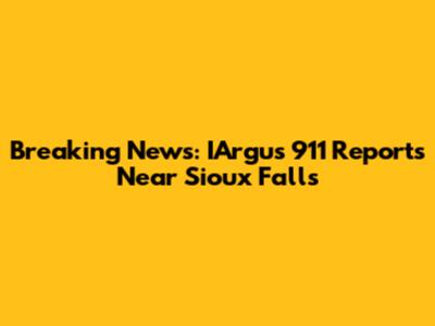 Breaking News: IArgus 911 Reports Near Sioux Falls