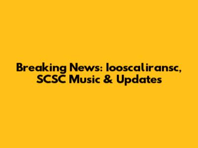 Breaking News: Iooscaliransc, SCSC Music & Updates