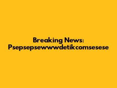 Breaking News: Psepsepsewwwdetikcomsesese