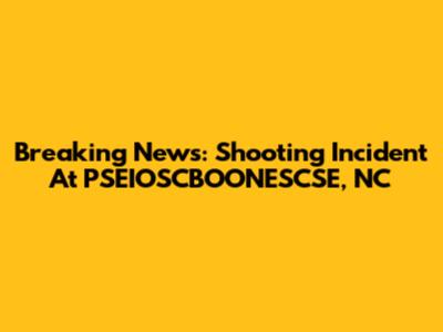 Breaking News: Shooting Incident At PSEIOSCBOONESCSE, NC