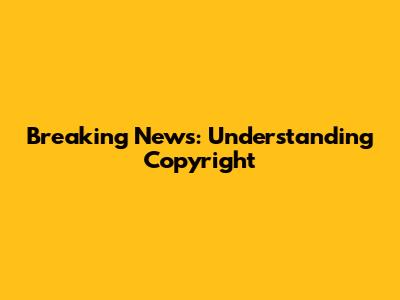 Breaking News: Understanding Copyright