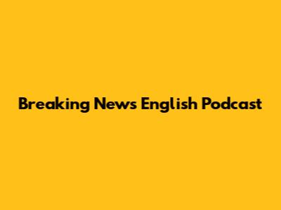 Breaking News English Podcast