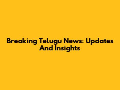 Breaking Telugu News: Updates And Insights