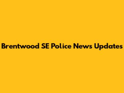 Brentwood SE Police News Updates