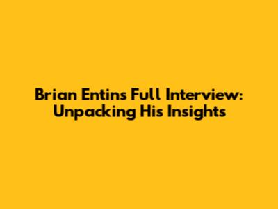 Brian Entin's Full Interview: Unpacking His Insights