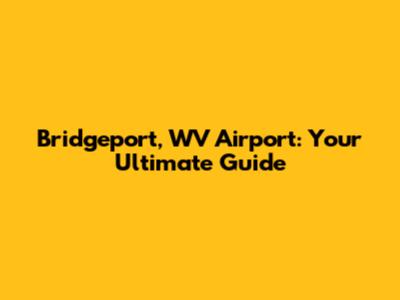 Bridgeport, WV Airport: Your Ultimate Guide