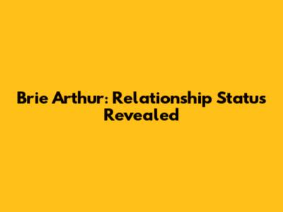 Brie Arthur: Relationship Status Revealed