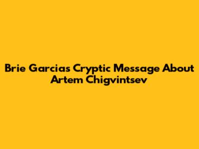 Brie Garcia's Cryptic Message About Artem Chigvintsev