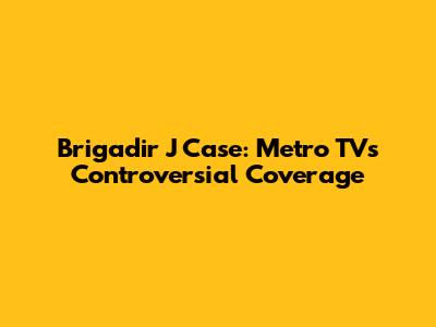 Brigadir J Case: Metro TV's Controversial Coverage