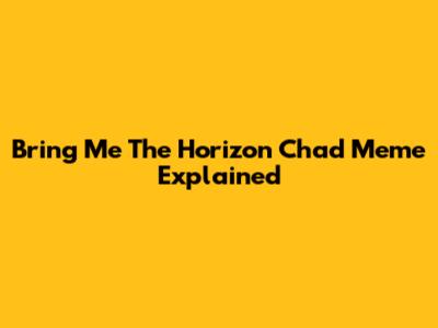 Bring Me The Horizon Chad Meme Explained