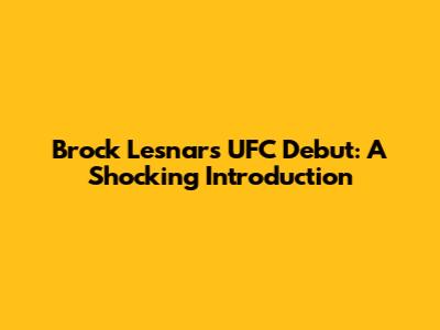 Brock Lesnar's UFC Debut: A Shocking Introduction