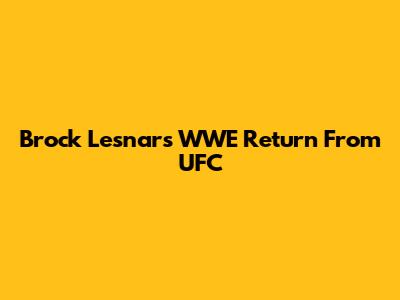 Brock Lesnar's WWE Return From UFC
