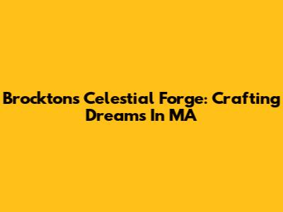 Brockton's Celestial Forge: Crafting Dreams In MA