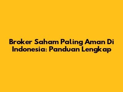 Broker Saham Paling Aman Di Indonesia: Panduan Lengkap