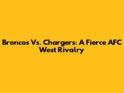 Broncos Vs. Chargers: A Fierce AFC West Rivalry