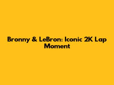 Bronny & LeBron: Iconic 2K Lap Moment