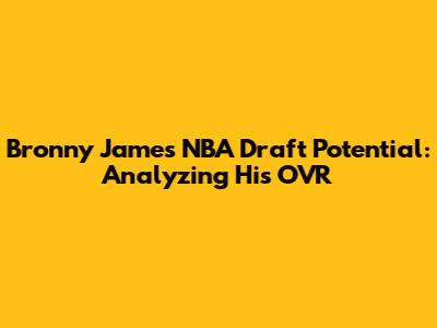 Bronny James' NBA Draft Potential: Analyzing His OVR