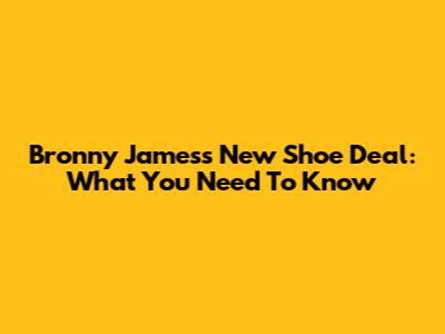 Bronny James's New Shoe Deal: What You Need To Know