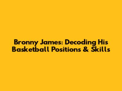 Bronny James: Decoding His Basketball Positions & Skills