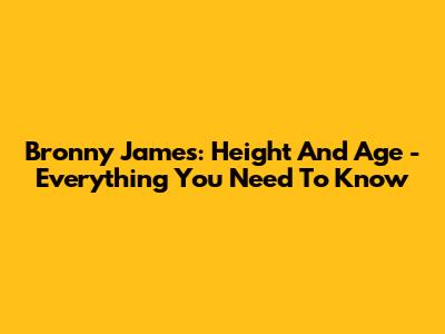 Bronny James: Height And Age - Everything You Need To Know
