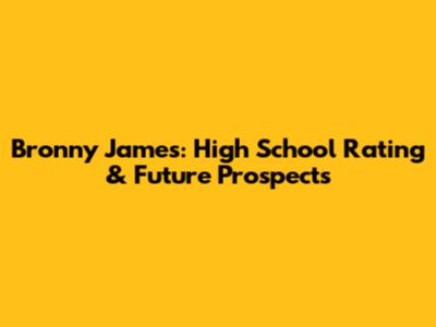 Bronny James: High School Rating & Future Prospects