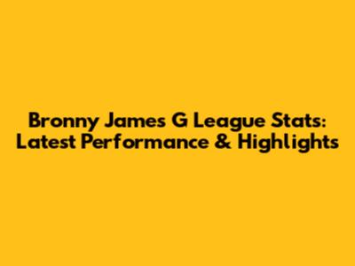 Bronny James G League Stats: Latest Performance & Highlights