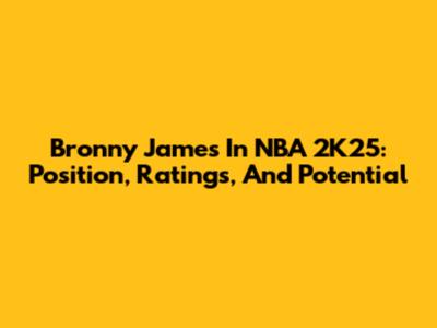 Bronny James In NBA 2K25: Position, Ratings, And Potential