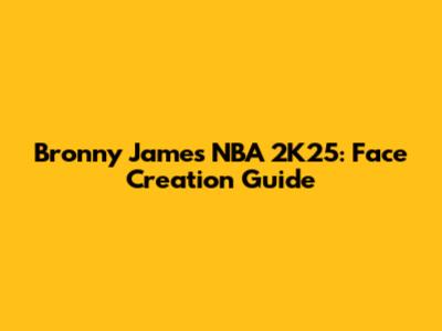 Bronny James NBA 2K25: Face Creation Guide