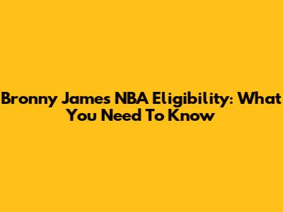Bronny James NBA Eligibility: What You Need To Know