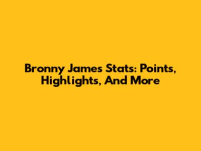 Bronny James Stats: Points, Highlights, And More