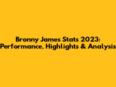 Bronny James Stats 2023: Performance, Highlights & Analysis