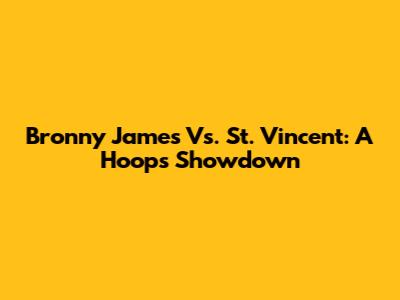 Bronny James Vs. St. Vincent: A Hoops Showdown