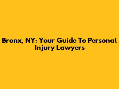 Bronx, NY: Your Guide To Personal Injury Lawyers