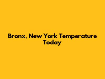 Bronx, New York Temperature Today