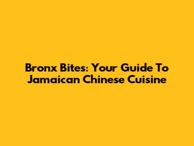 Bronx Bites: Your Guide To Jamaican Chinese Cuisine